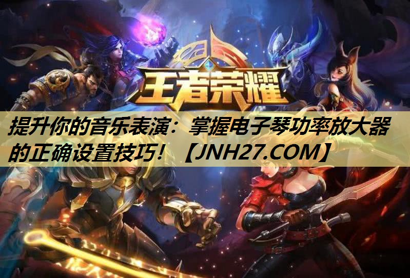 提升你的音乐表演：掌握电子琴功率放大器的正确设置技巧！