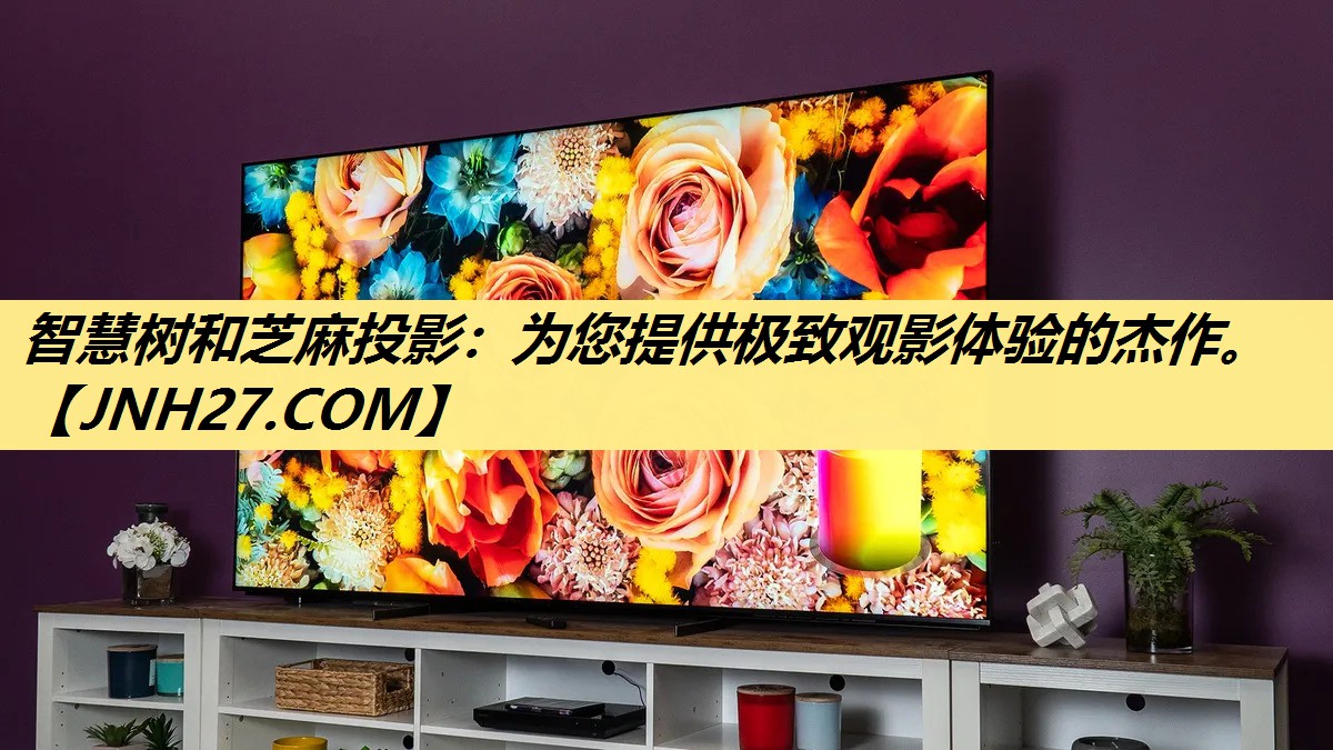 智慧树和芝麻投影：为您提供极致观影体验的杰作。