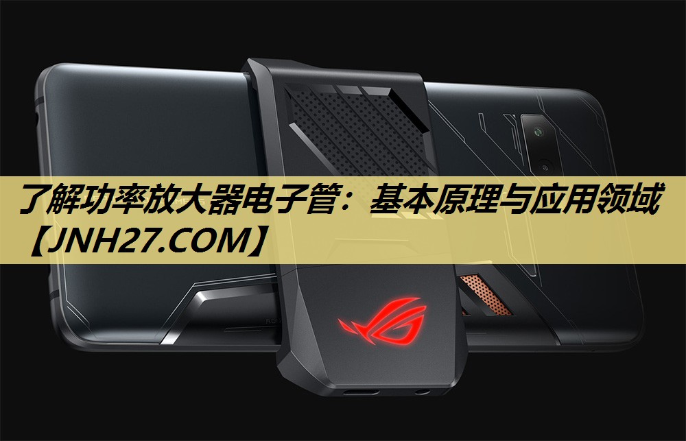 了解功率放大器电子管：基本原理与应用领域