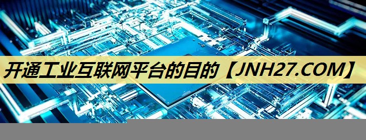 开通工业互联网平台的目的